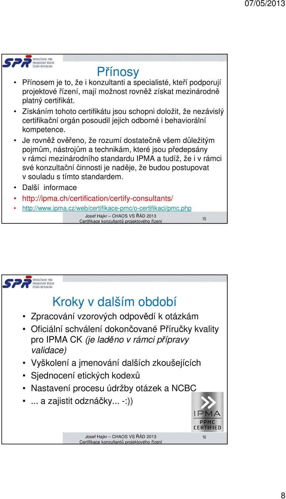 Je rovněž ověřeno, že rozumí dostatečně všem důležitým pojmům, nástrojům a technikám, které jsou předepsány v rámci mezinárodního standardu IPMA a tudíž, že i v rámci své konzultační činnosti je