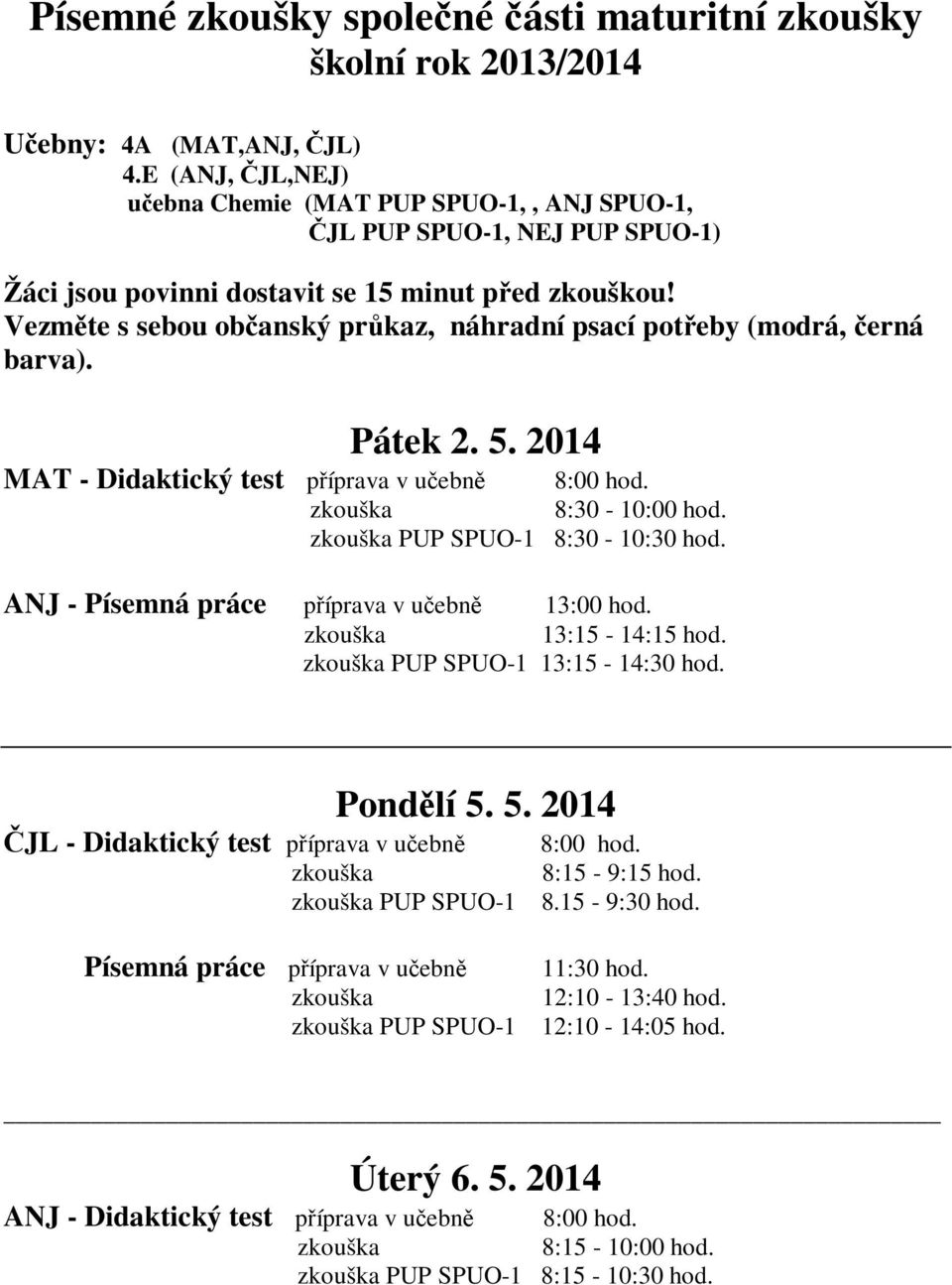 Vezměte s sebu bčanský průkaz, náhradní psací ptřeby (mdrá, černá barva). Pátek 2. 5. 2014 MAT - Didaktický test příprava v učebně 8:00 hd. 8:30-10:00 hd. PUP SPUO-1 8:30-10:30 hd.