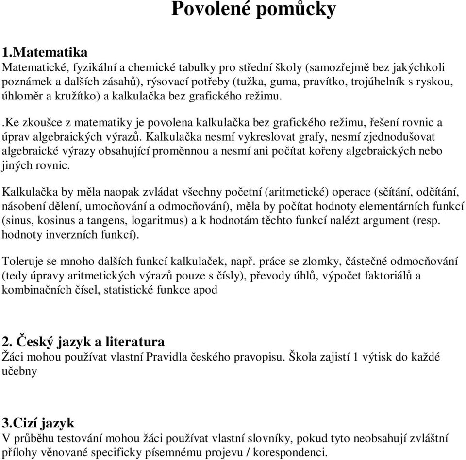 kalkulačka bez grafickéh režimu..ke zkušce z matematiky je pvlena kalkulačka bez grafickéh režimu, řešení rvnic a úprav algebraických výrazů.