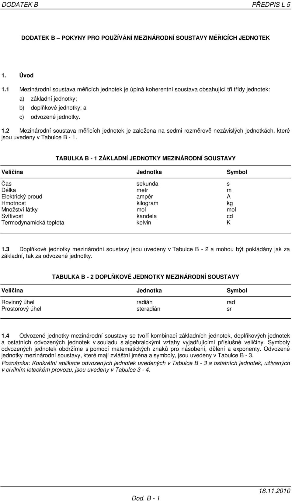 2 Mezinárodní soustava měřicích jednotek je založena na sedmi rozměrově nezávislých jednotkách, které jsou uvedeny v Tabulce B - 1.