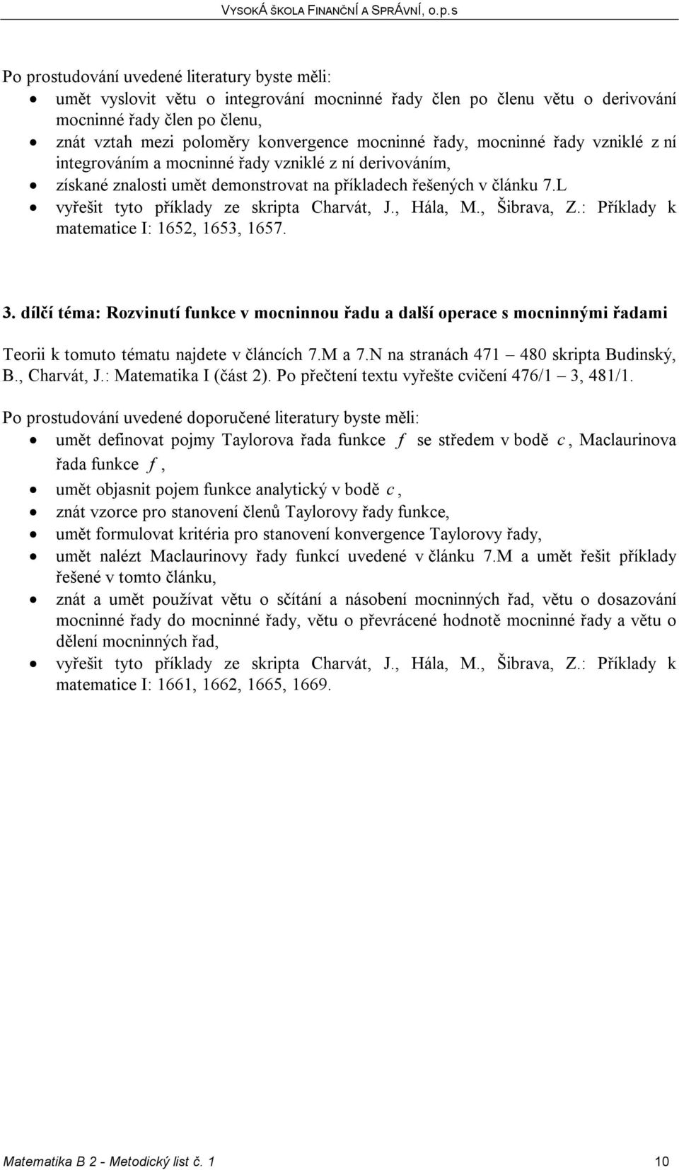 dílčí téma: Rozvinutí funkce v mocninnou řadu a další operace s mocninnými řadami Teorii k tomuto tématu najdete v článcích 7.M a 7.N na stranách 471 480 skripta Budinský, B., Charvát, J.