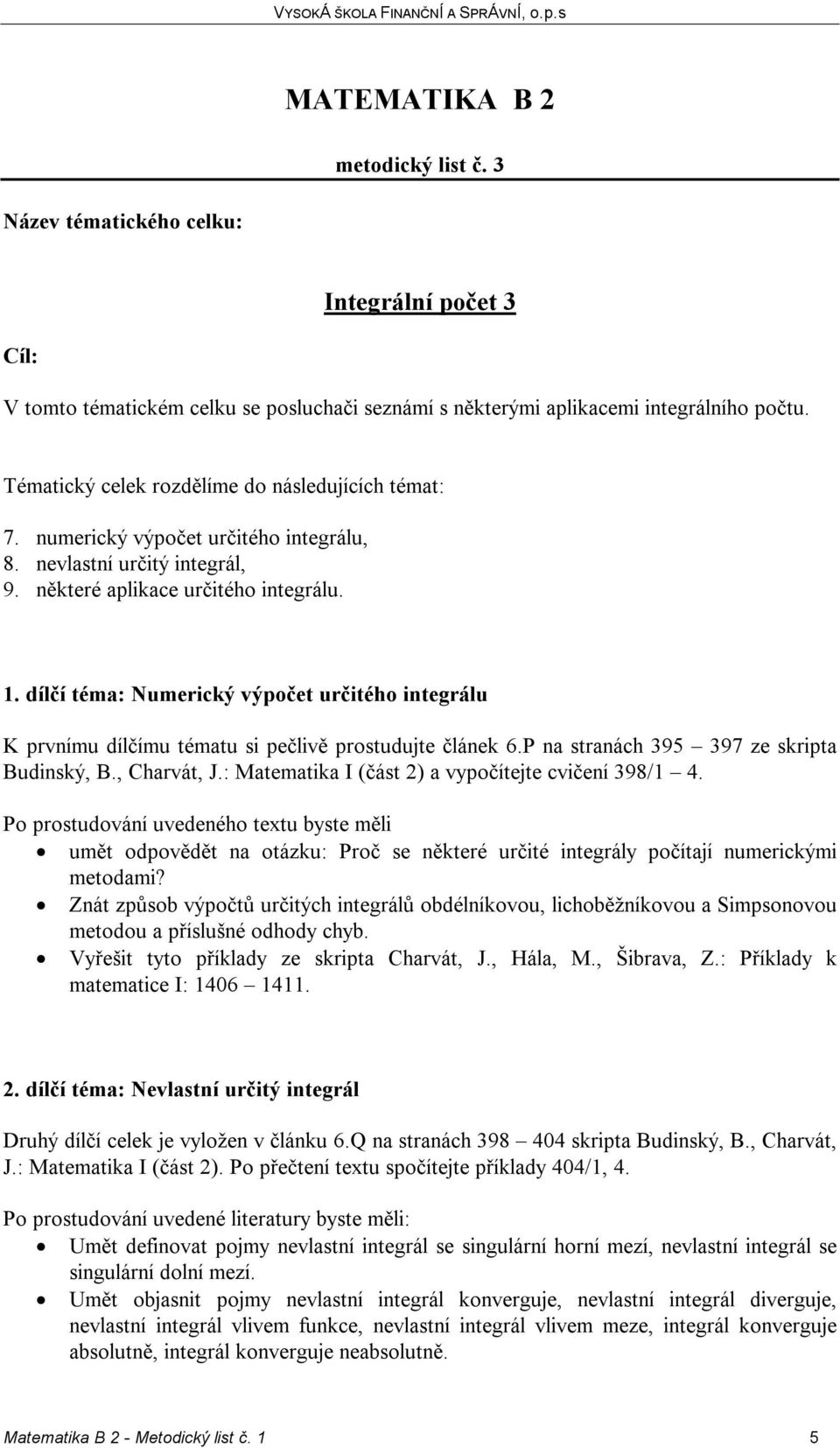 dílčí téma: Numerický výpočet určitého integrálu K prvnímu dílčímu tématu si pečlivě prostudujte článek 6.P na stranách 395 397 ze skripta Budinský, B., Charvát, J.