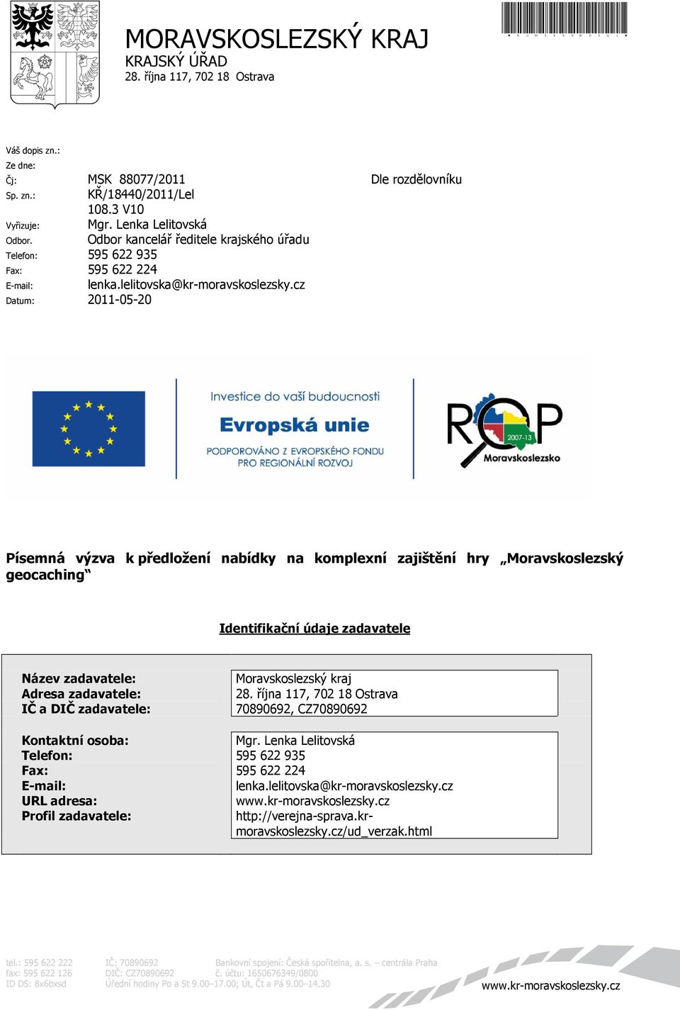 cz Datum: 2011-05-20 Dle rozdělovníku Písemná výzva k předložení nabídky na komplexní zajištění hry Moravskoslezský geocaching Identifikační údaje zadavatele Název zadavatele: Adresa zadavatele: IČ a