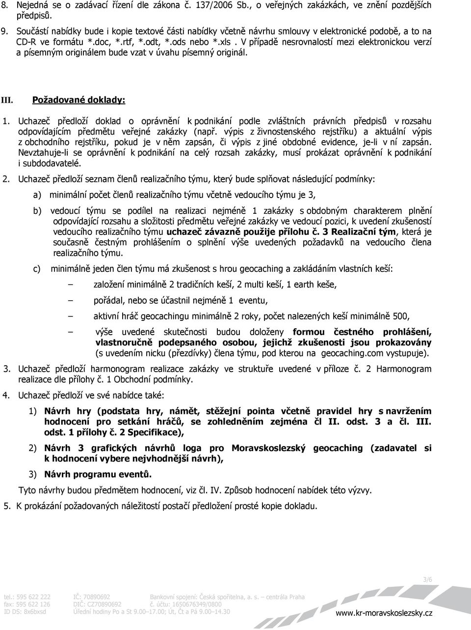V případě nesrovnalostí mezi elektronickou verzí a písemným originálem bude vzat v úvahu písemný originál. III. Požadované doklady: 1.