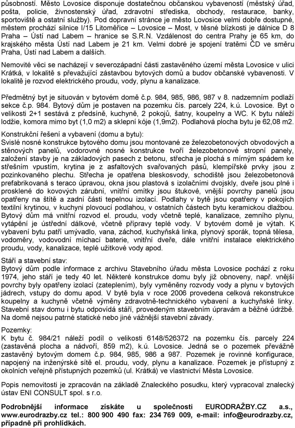 Vzdálenost do centra Prahy je 65 km, do krajského města Ústí nad Labem je 21 km. Velmi dobré je spojení tratěmi ČD ve směru Praha, Ústí nad Labem a dalších.