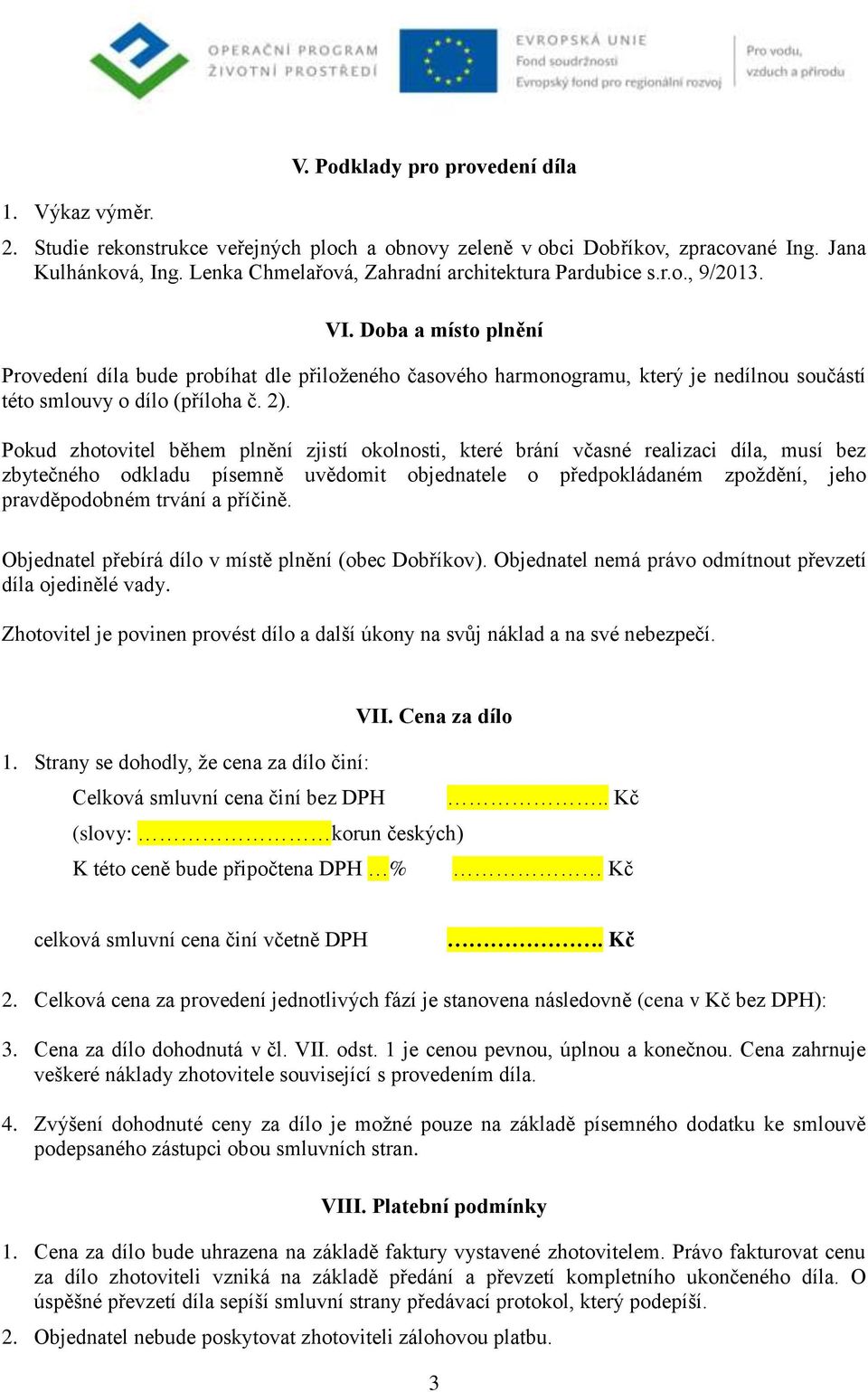 Doba a místo plnění Provedení díla bude probíhat dle přiloženého časového harmonogramu, který je nedílnou součástí této smlouvy o dílo (příloha č. 2).