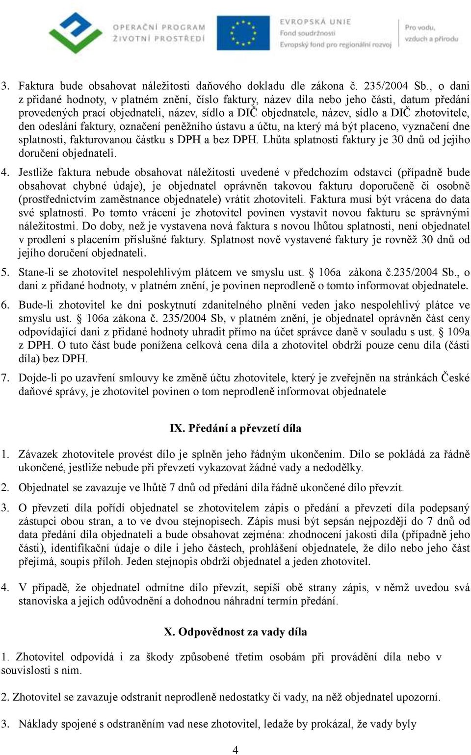 den odeslání faktury, označení peněžního ústavu a účtu, na který má být placeno, vyznačení dne splatnosti, fakturovanou částku s DPH a bez DPH.