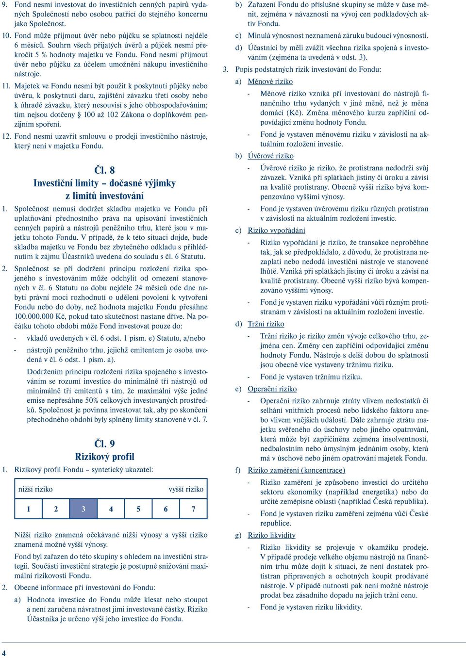 Fond nesmí přijmout úvěr nebo půjčku za účelem umožnění nákupu investičního nástroje. 11.