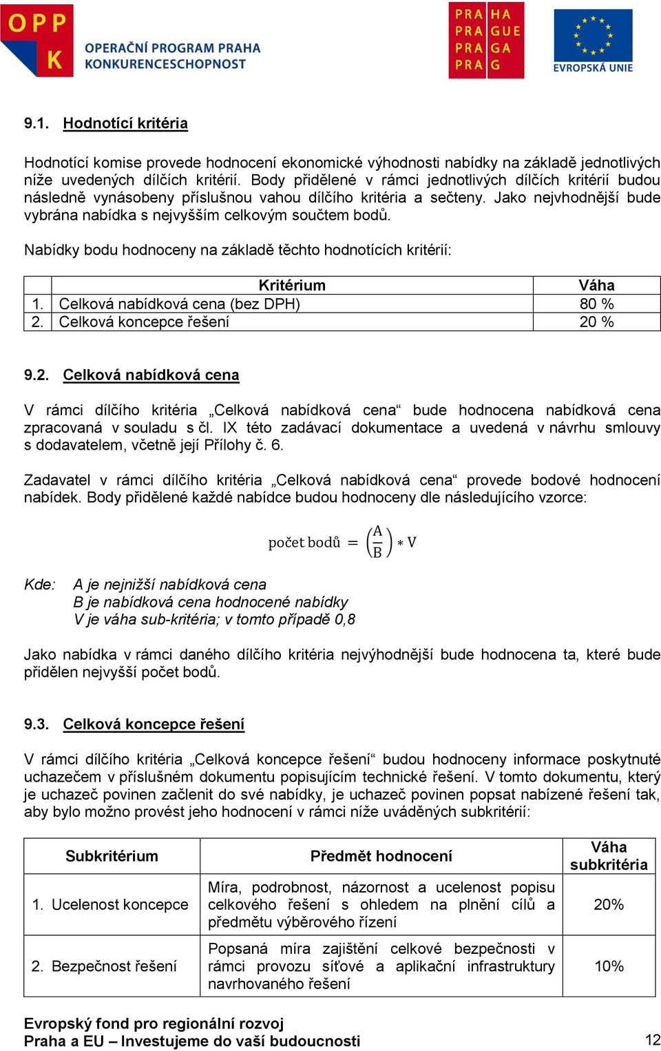 Nabídky bdu hdnceny na základě těcht hdntících kritérií: Kritérium Váha 1. Celkvá nabídkvá cena (bez DPH) 80 % 2.