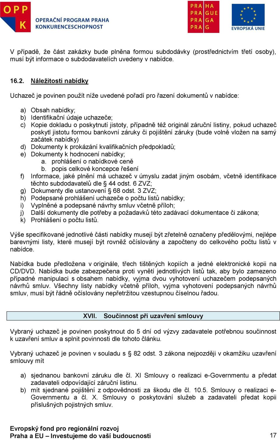 záruční listiny, pkud uchazeč pskytl jisttu frmu bankvní záruky či pjištění záruky (bude vlně vlžen na samý začátek nabídky) d) Dkumenty k prkázání kvalifikačních předpkladů; e) Dkumenty k hdncení