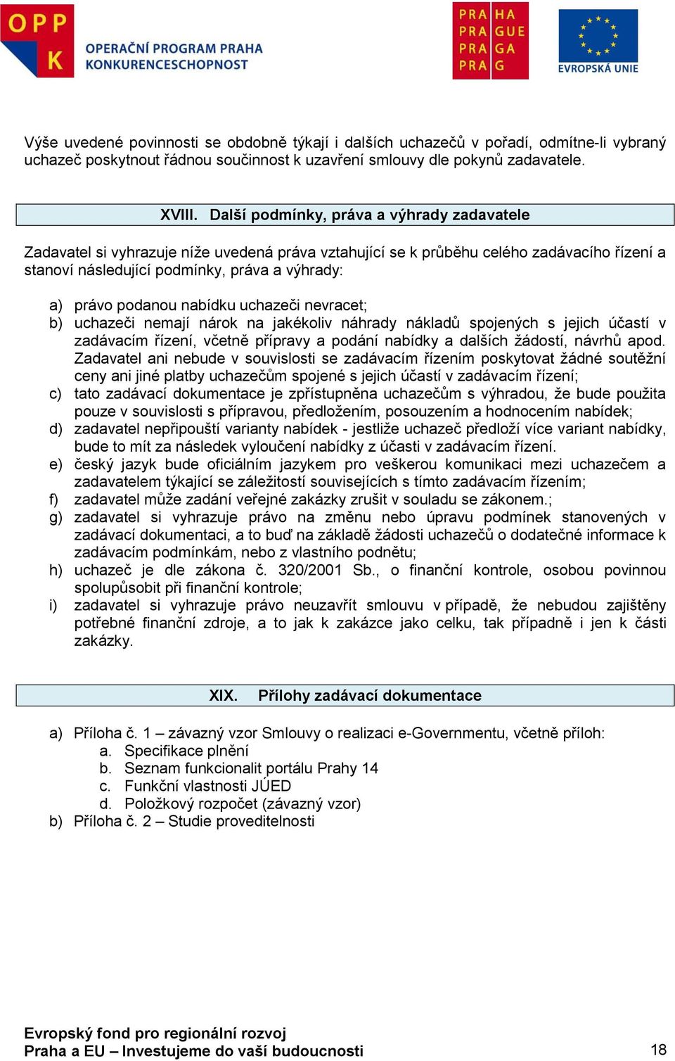 uchazeči nevracet; b) uchazeči nemají nárk na jakékliv náhrady nákladů spjených s jejich účastí v zadávacím řízení, včetně přípravy a pdání nabídky a dalších žádstí, návrhů apd.