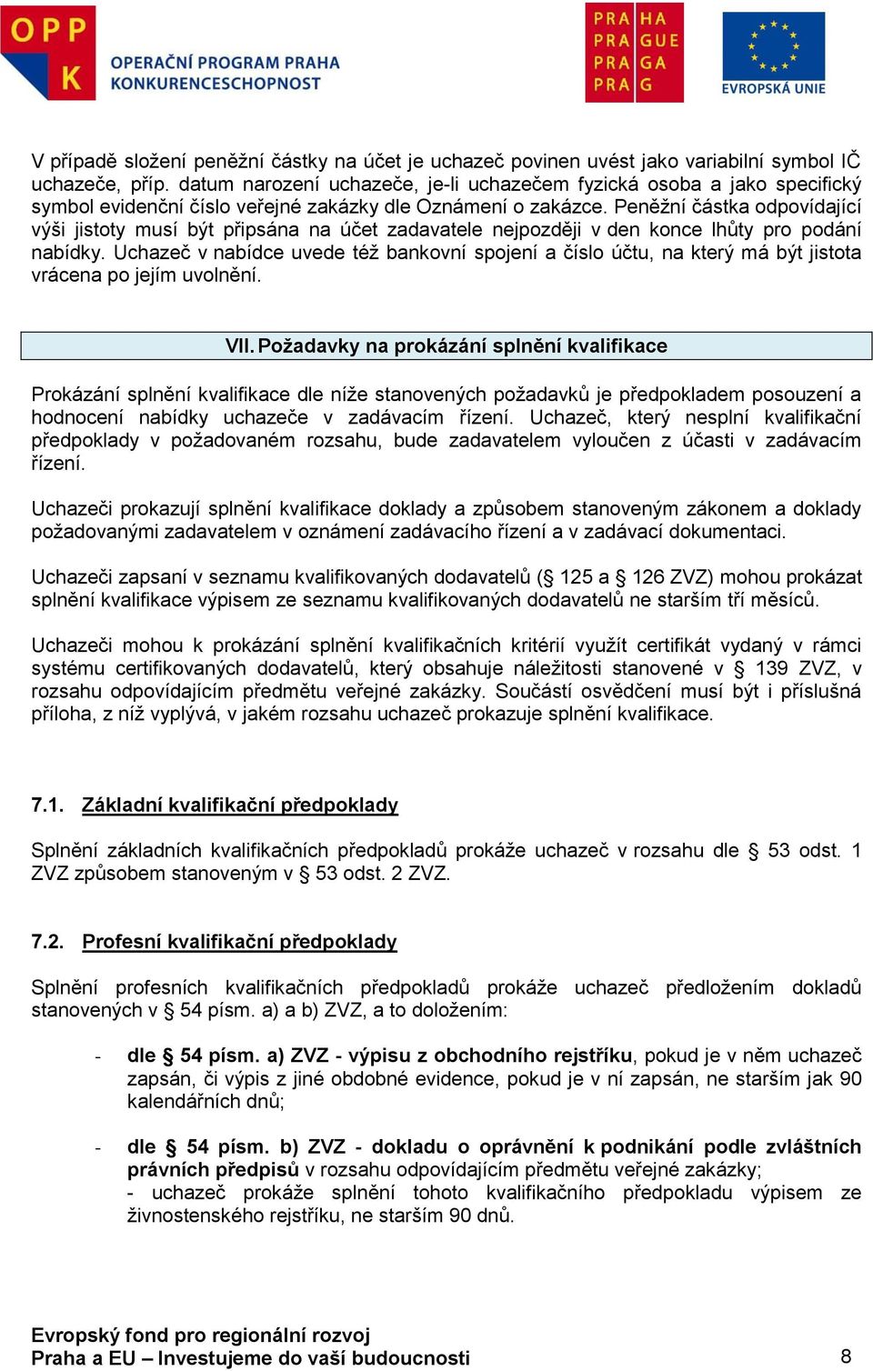 Peněžní částka dpvídající výši jistty musí být připsána na účet zadavatele nejpzději v den knce lhůty pr pdání nabídky.