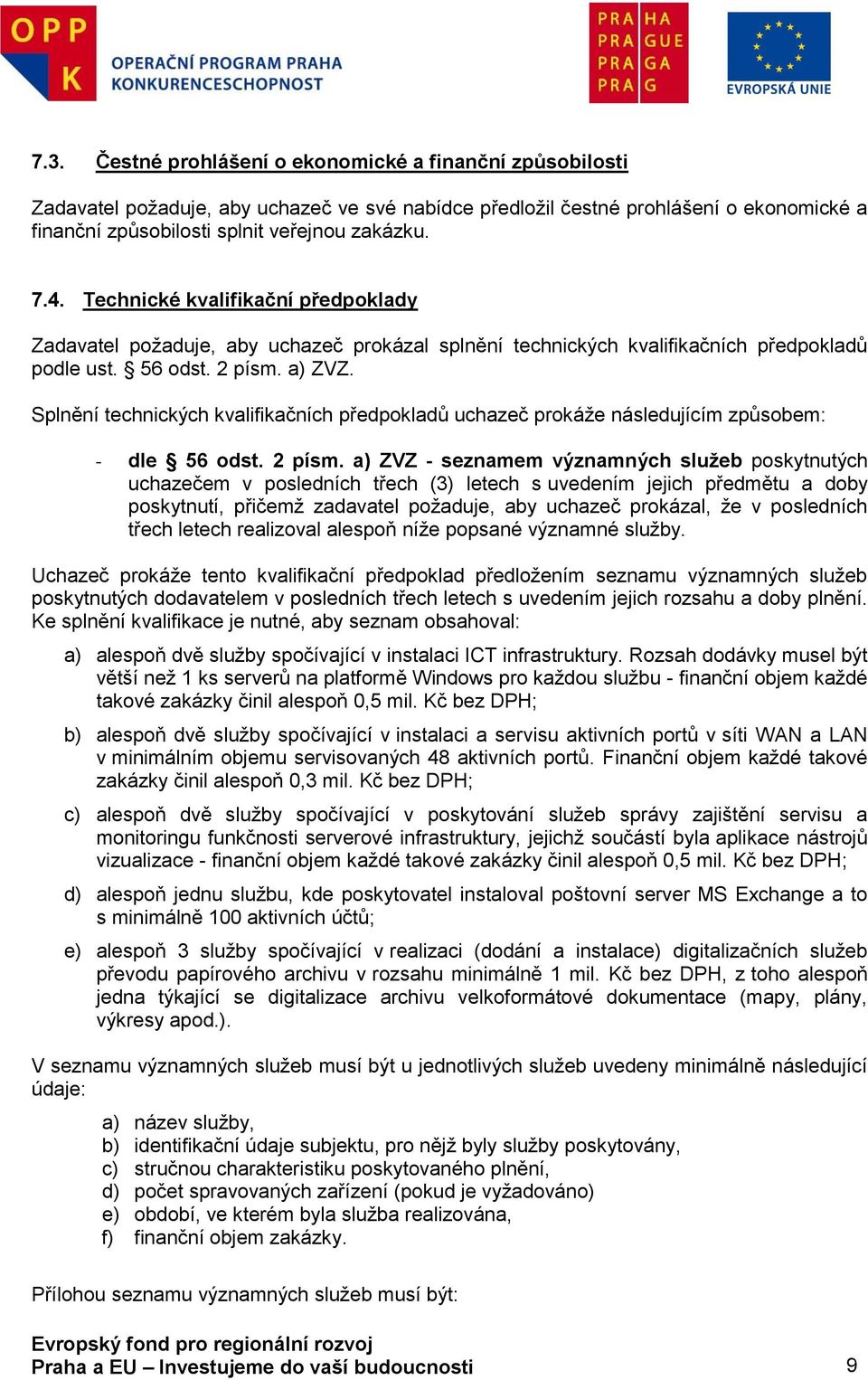 Splnění technických kvalifikačních předpkladů uchazeč prkáže následujícím způsbem: - dle 56 dst. 2 písm.