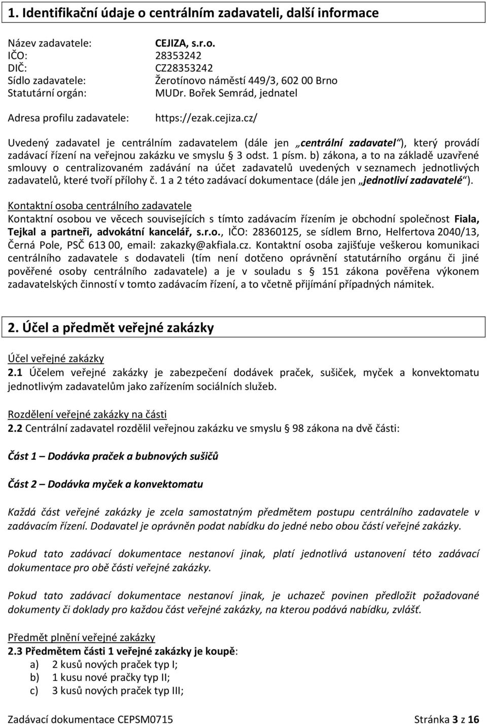 cz/ Uvedený zadavatel je centrálním zadavatelem (dále jen centrální zadavatel ), který provádí zadávací řízení na veřejnou zakázku ve smyslu 3 odst. 1 písm.