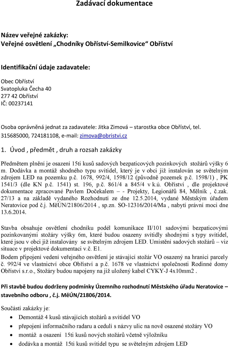 Úvod, předmět, druh a rozsah zakázky Předmětem plnění je osazení 15ti kusů sadových bezpaticových pozinkových stožárů výšky 6 m.