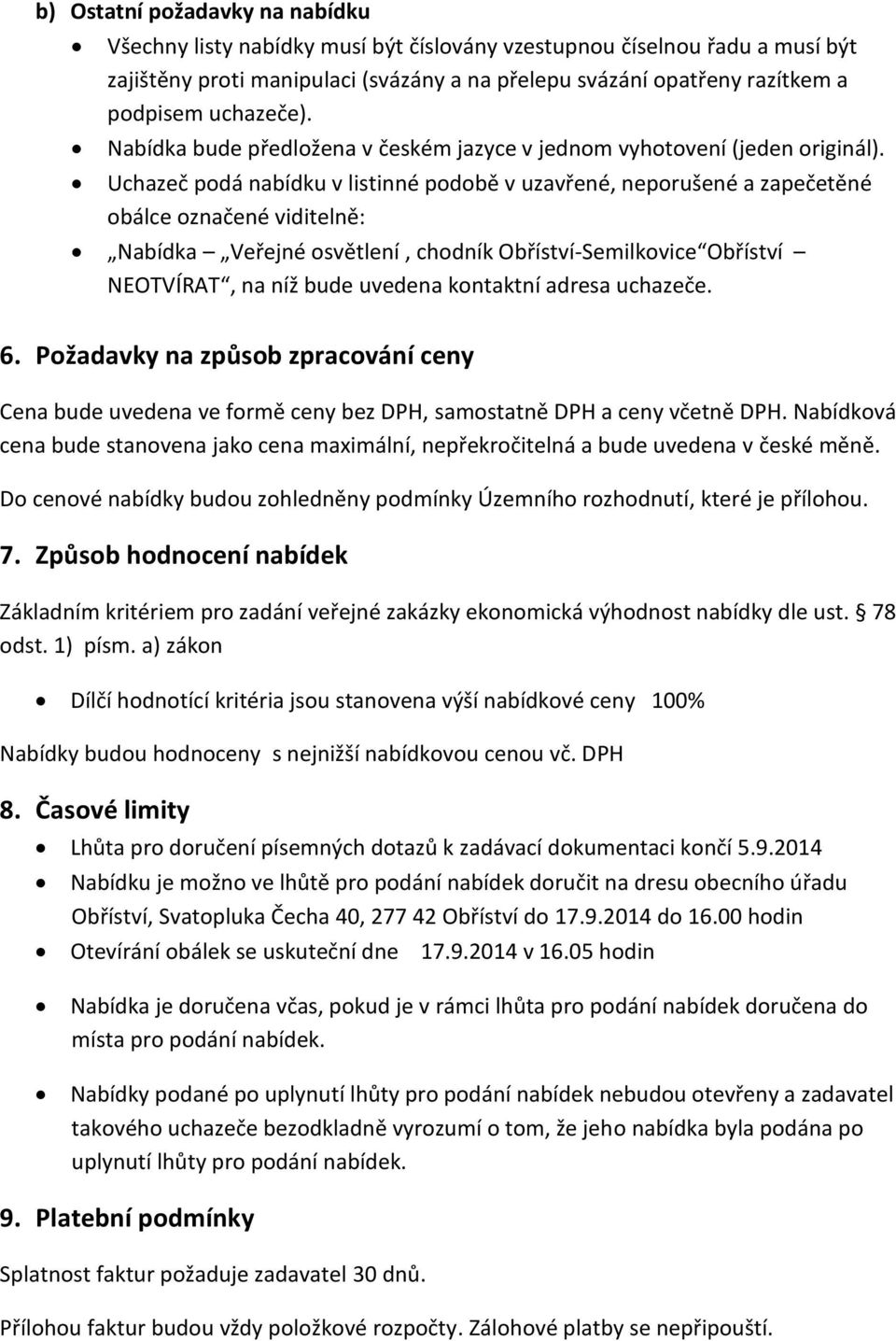 Uchazeč podá nabídku v listinné podobě v uzavřené, neporušené a zapečetěné obálce označené viditelně: Nabídka Veřejné osvětlení, chodník Obříství-Semilkovice Obříství NEOTVÍRAT, na níž bude uvedena