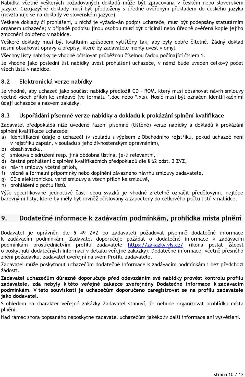 Veškeré doklady či prohlášení, u nichž je vyžadován podpis uchazeče, musí být podepsány statutárním orgánem uchazeče; v případě podpisu jinou osobou musí být originál nebo úředně ověřená kopie jejího
