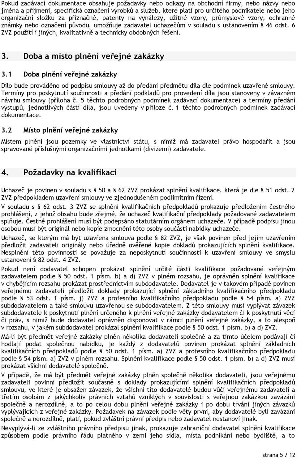 6 ZVZ použití i jiných, kvalitativně a technicky obdobných řešení. 3. Doba a místo plnění veřejné zakázky 3.