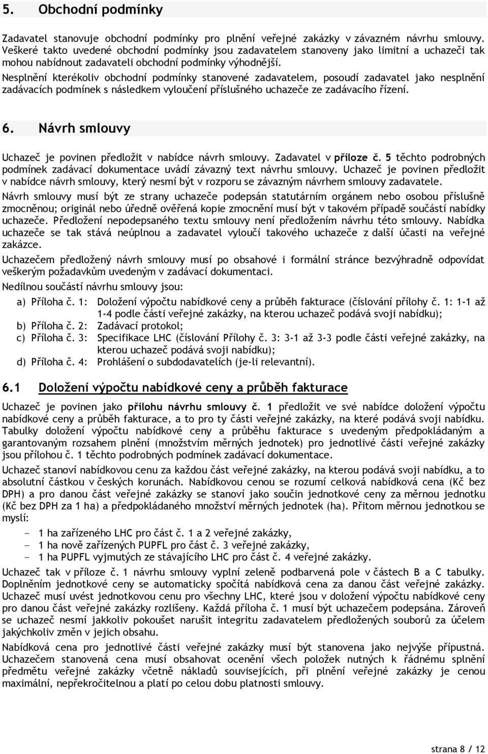 Nesplnění kterékoliv obchodní podmínky stanovené zadavatelem, posoudí zadavatel jako nesplnění zadávacích podmínek s následkem vyloučení příslušného uchazeče ze zadávacího řízení. 6.
