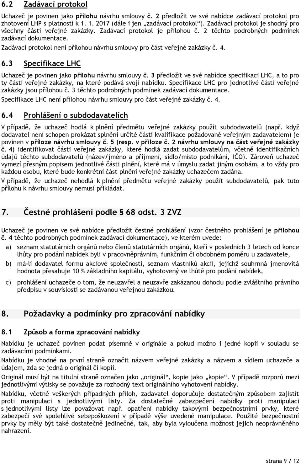 Zadávací protokol není přílohou návrhu smlouvy pro část veřejné zakázky č. 4. 6.3 Specifikace LHC Uchazeč je povinen jako přílohu návrhu smlouvy č.