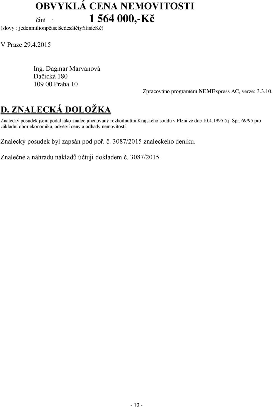 4.1995 č.j. Spr. 69/95 pro základní obor ekonomika, odvětví ceny a odhady nemovitostí. Znalecký posudek byl zapsán pod poř. č. 3087/2015 znaleckého deníku.