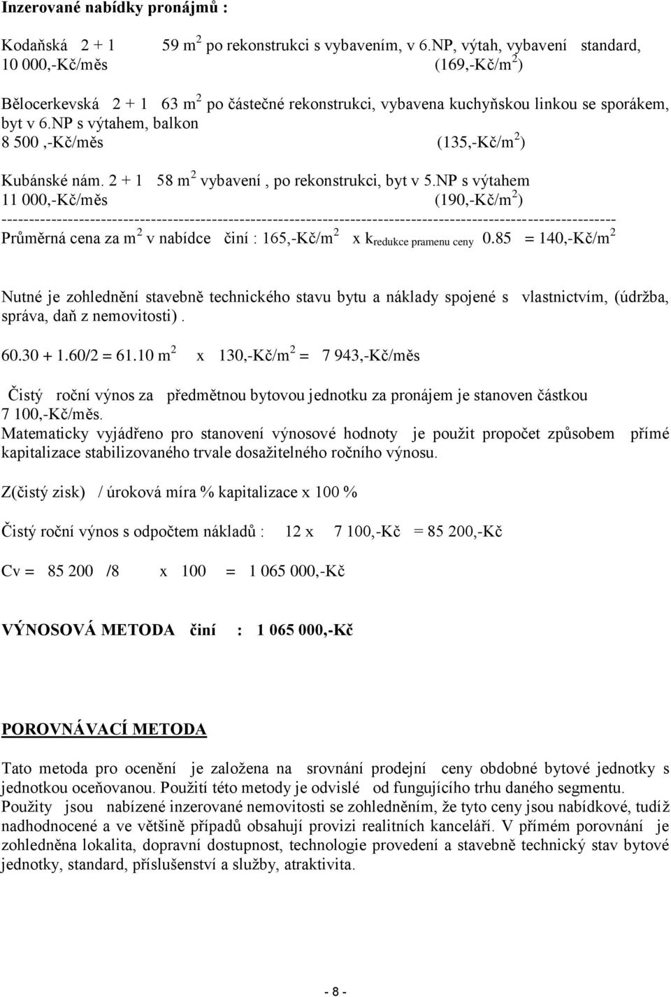 NP s výtahem, balkon 8 500,-Kč/měs (135,-Kč/m 2 ) Kubánské nám. 2 + 1 58 m 2 vybavení, po rekonstrukci, byt v 5.