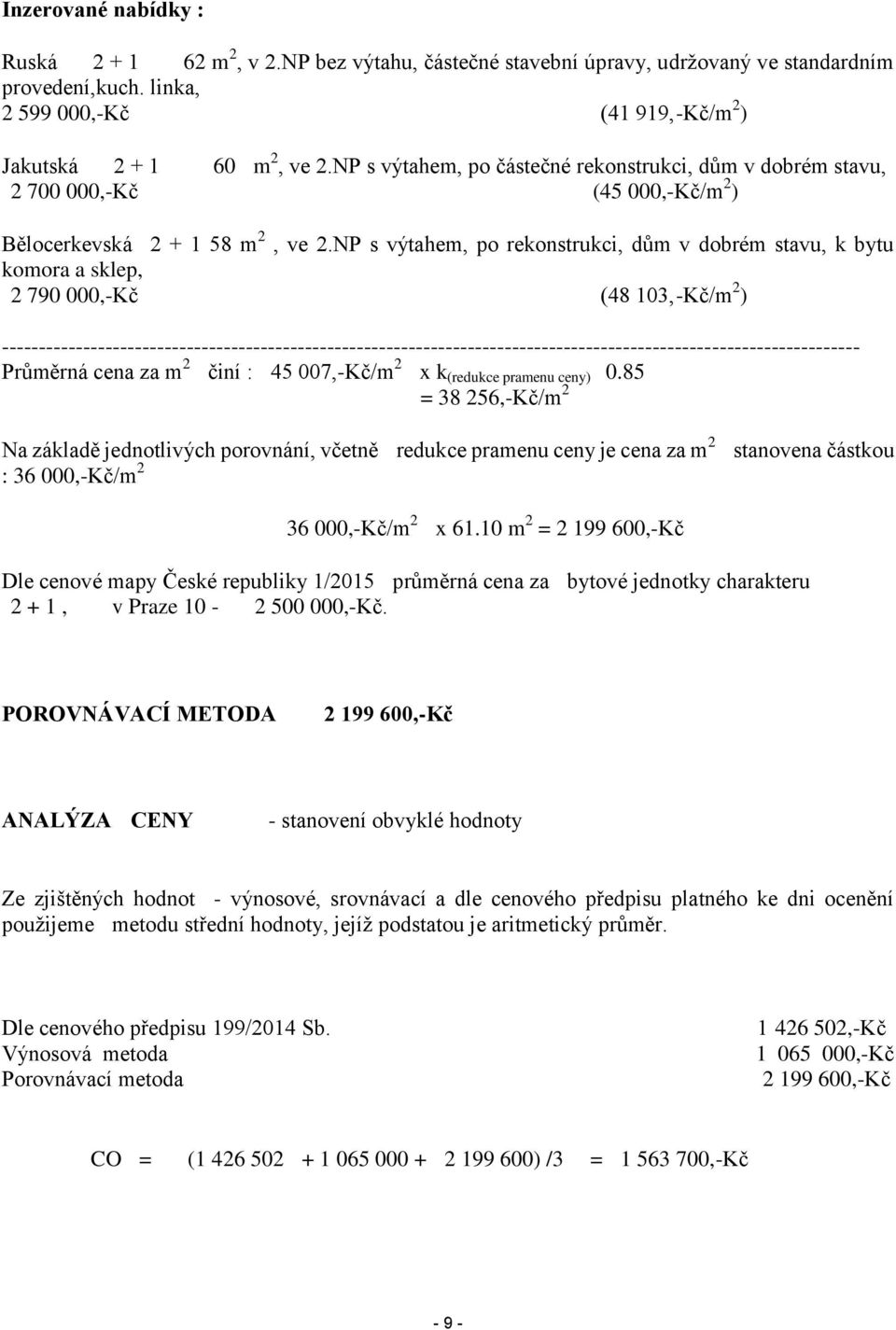 NP s výtahem, po rekonstrukci, dům v dobrém stavu, k bytu komora a sklep, 2 790 000,-Kč (48 103,-Kč/m 2 )