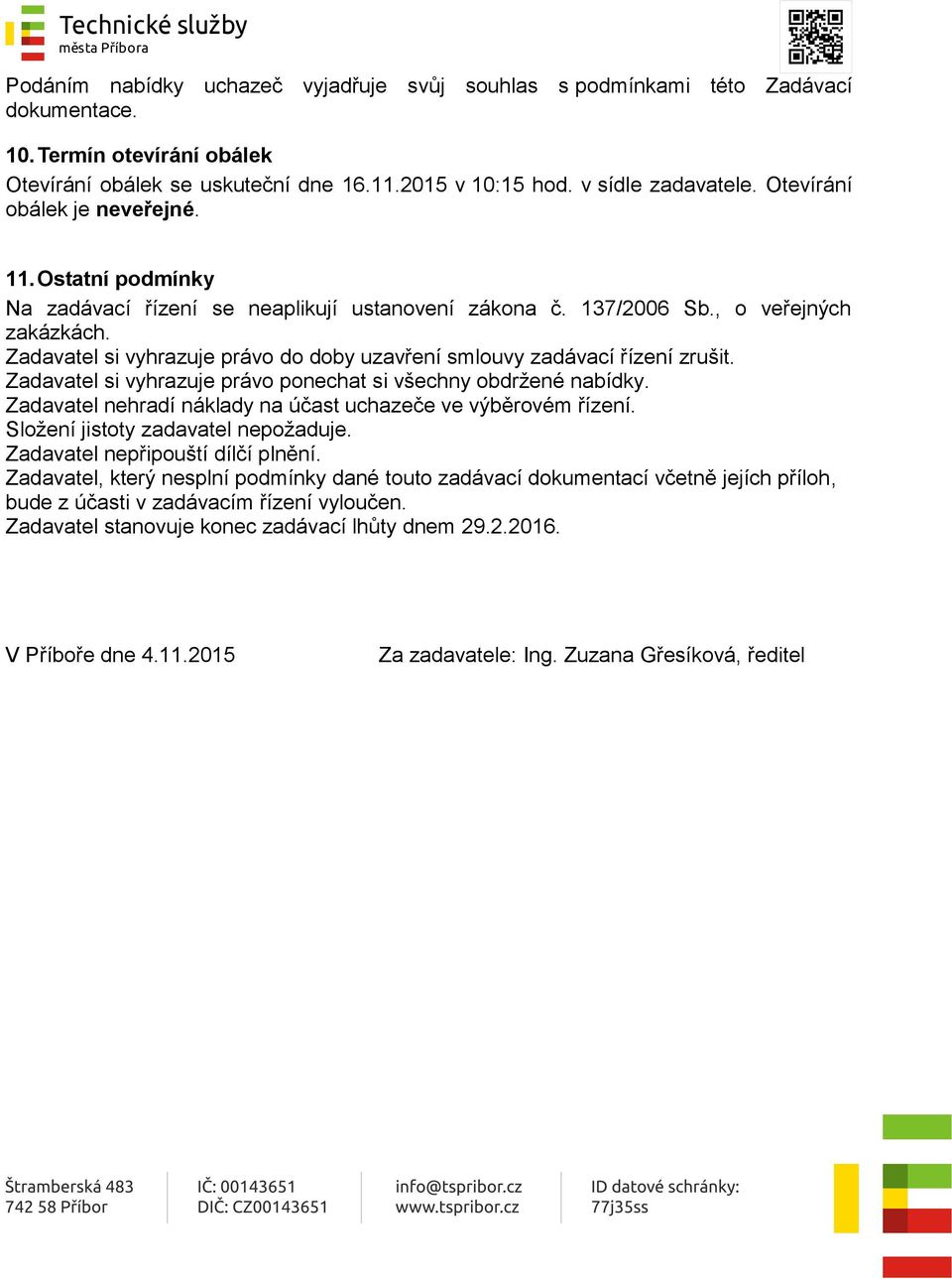 Zadavatel si vyhrazuje právo do doby uzavření smlouvy zadávací řízení zrušit. Zadavatel si vyhrazuje právo ponechat si všechny obdržené nabídky.