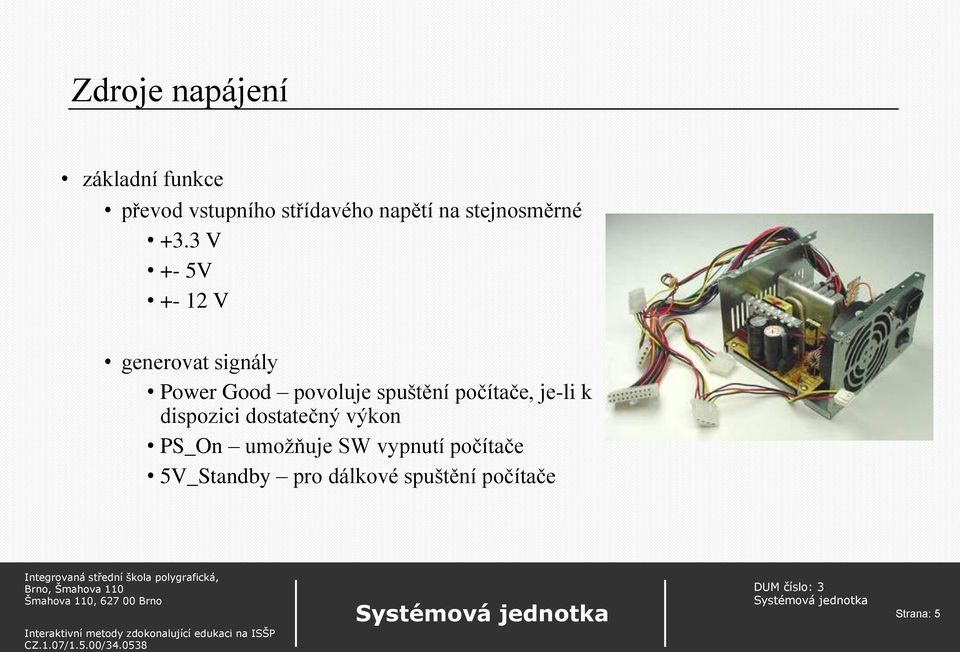 3 V +- 5V +- 12 V generovat signály Power Good povoluje spuštění