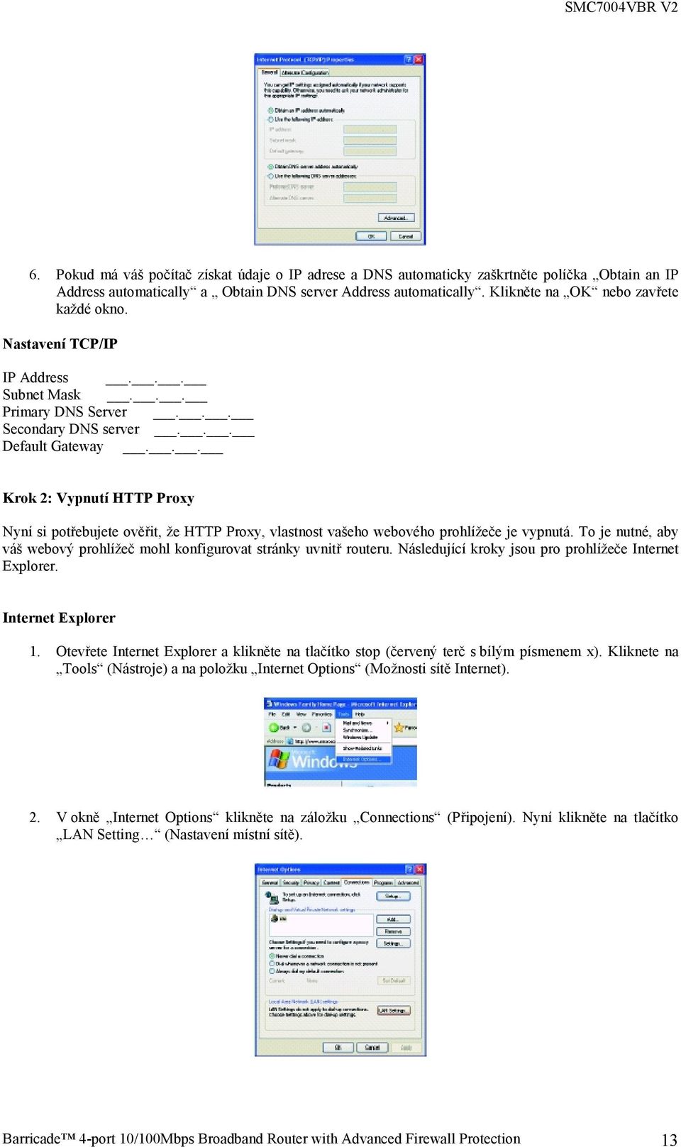 .. Krok 2: Vypnutí HTTP Proxy Nyní si potřebujete ověřit, že HTTP Proxy, vlastnost vašeho webového prohlížeče je vypnutá.