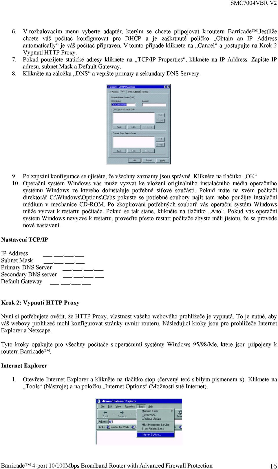 V tomto případě kliknete na Cancel a postupujte na Krok 2 Vypnutí HTTP Proxy. 7. Pokud použijete statické adresy klikněte na TCP/IP Properties, klikněte na IP Address.