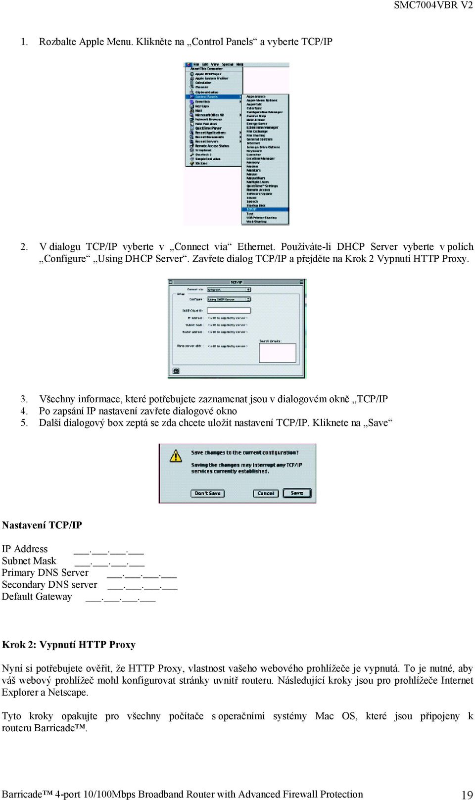 Další dialogový box zeptá se zda chcete uložit nastavení TCP/IP. Kliknete na Save Nastavení TCP/IP IP Address... Subnet Mask... Primary DNS Server... Secondary DNS server... Default Gateway.