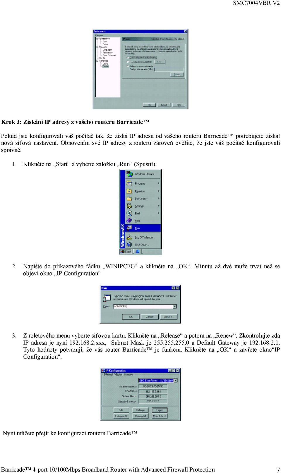 Napište do příkazového řádku WINIPCFG a klikněte na OK. Minutu až dvě může trvat než se objeví okno IP Configuration 3. Z roletového menu vyberte síťovou kartu. Klikněte na Release a potom na Renew.