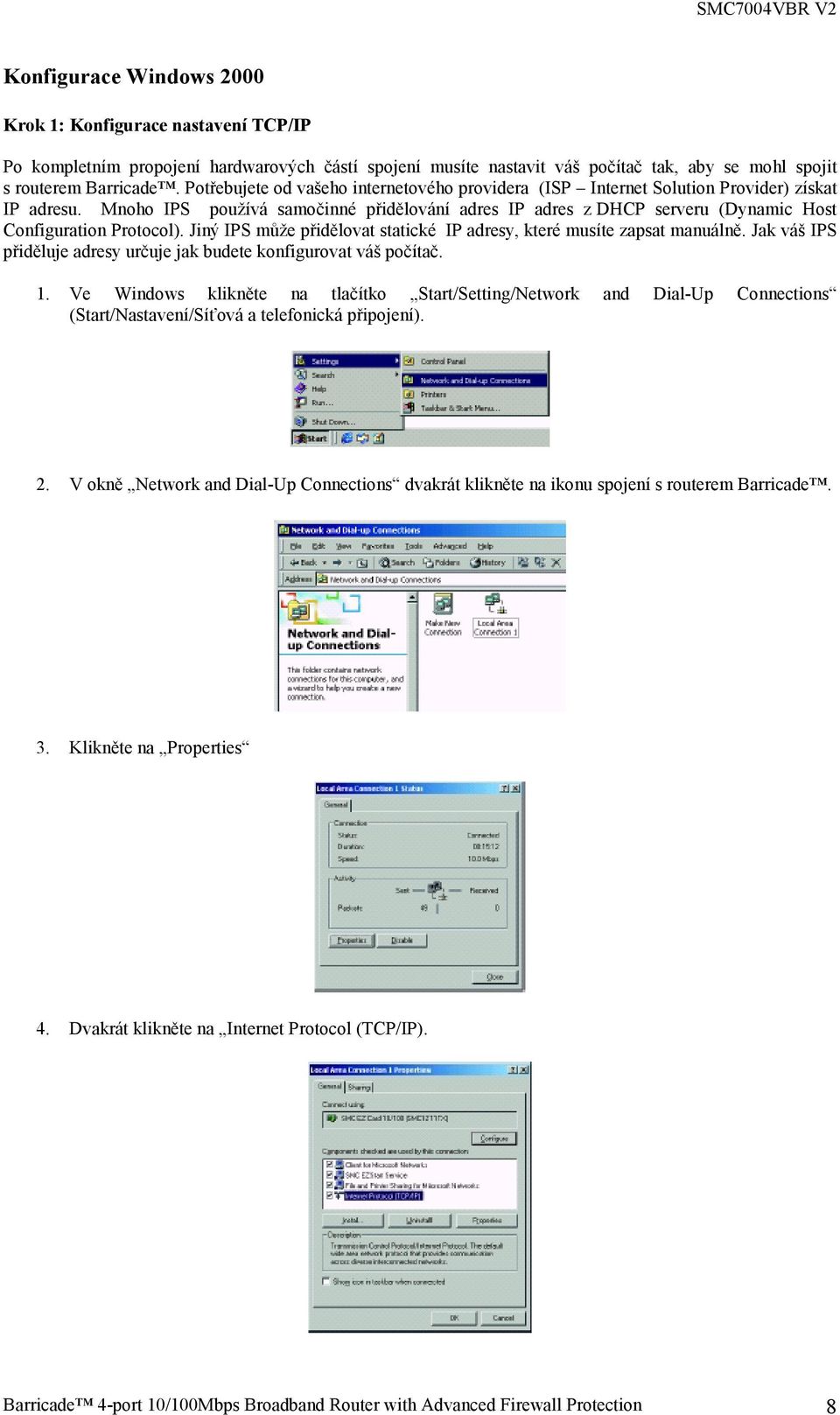 Mnoho IPS používá samočinné přidělování adres IP adres z DHCP serveru (Dynamic Host Configuration Protocol). Jiný IPS může přidělovat statické IP adresy, které musíte zapsat manuálně.