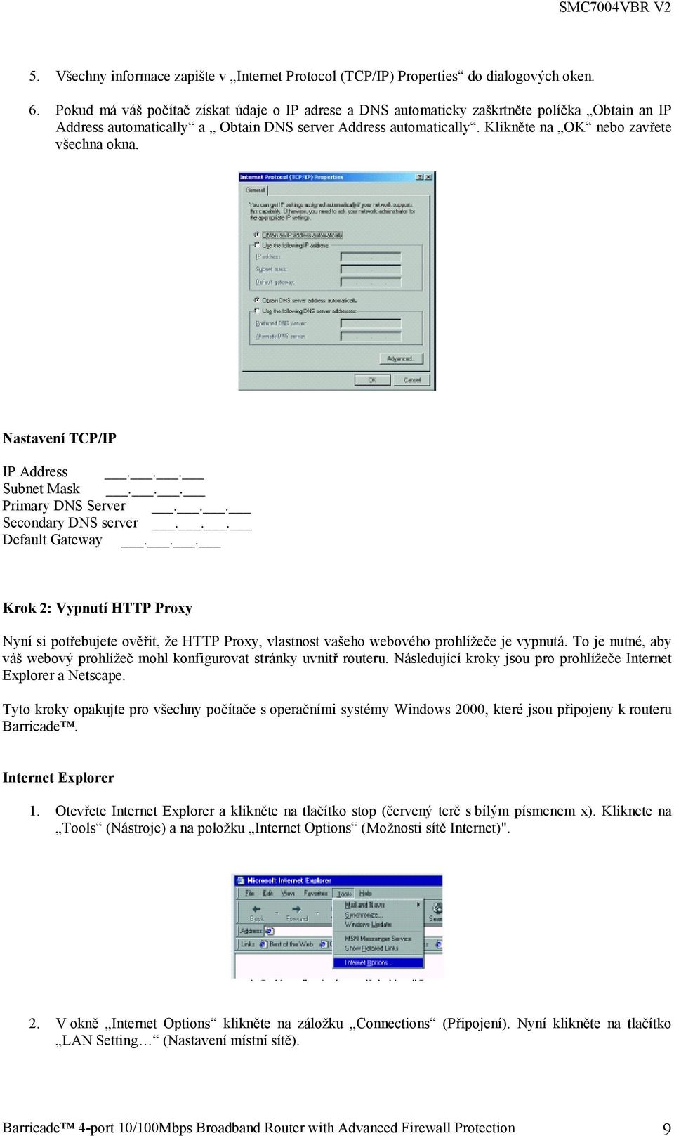 Klikněte na OK nebo zavřete všechna okna. Nastavení TCP/IP IP Address... Subnet Mask... Primary DNS Server... Secondary DNS server... Default Gateway.