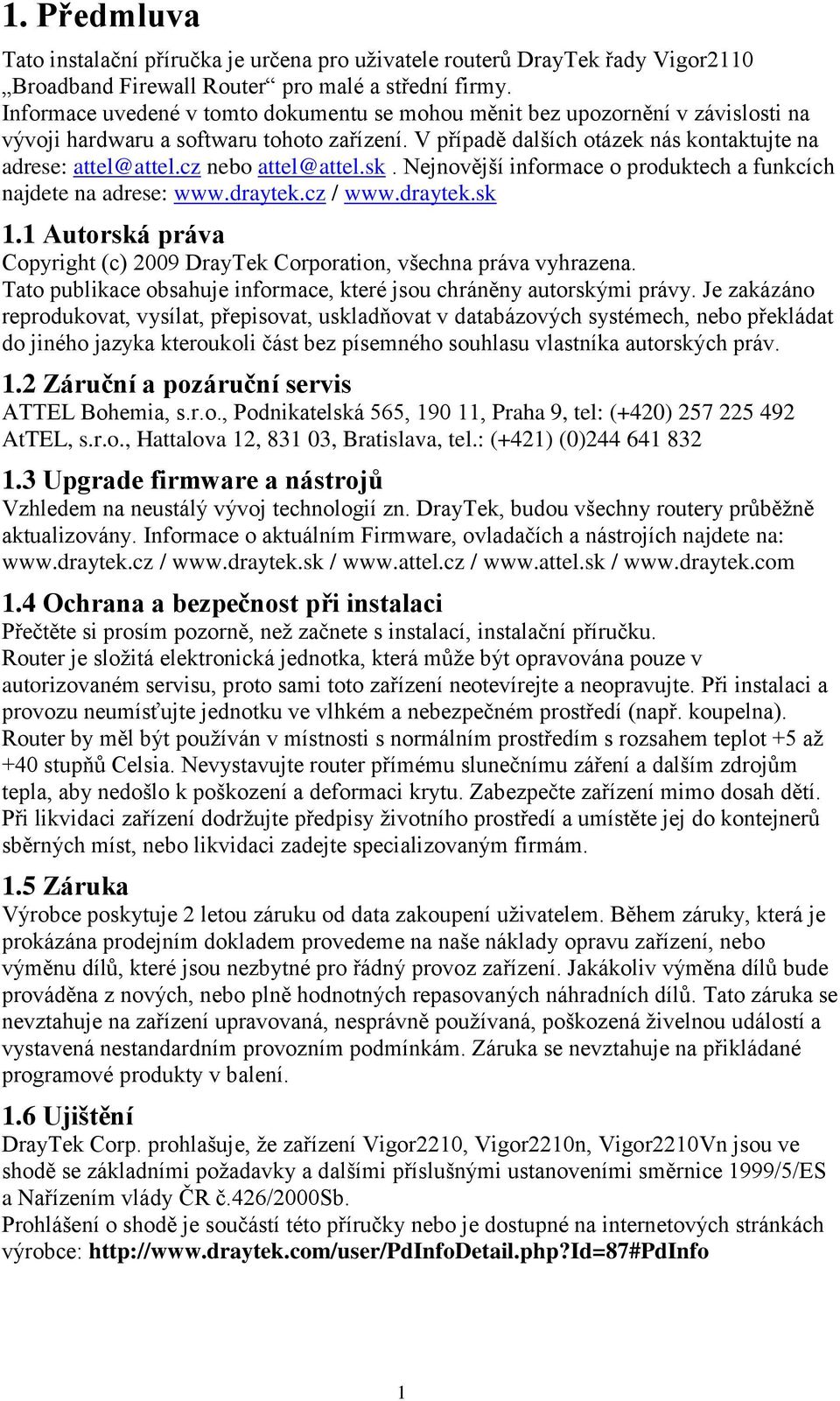 cz nebo attel@attel.sk. Nejnovější informace o produktech a funkcích najdete na adrese: www.draytek.cz / www.draytek.sk 1.