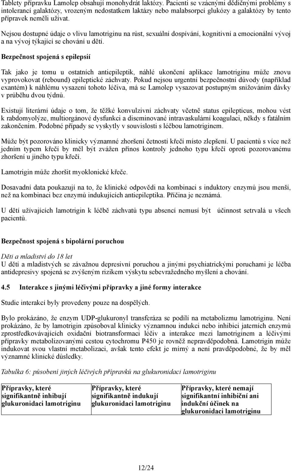 Nejsou dostupné údaje o vlivu lamotriginu na růst, sexuální dospívání, kognitivní a emocionální vývoj a na vývoj týkající se chování u dětí.