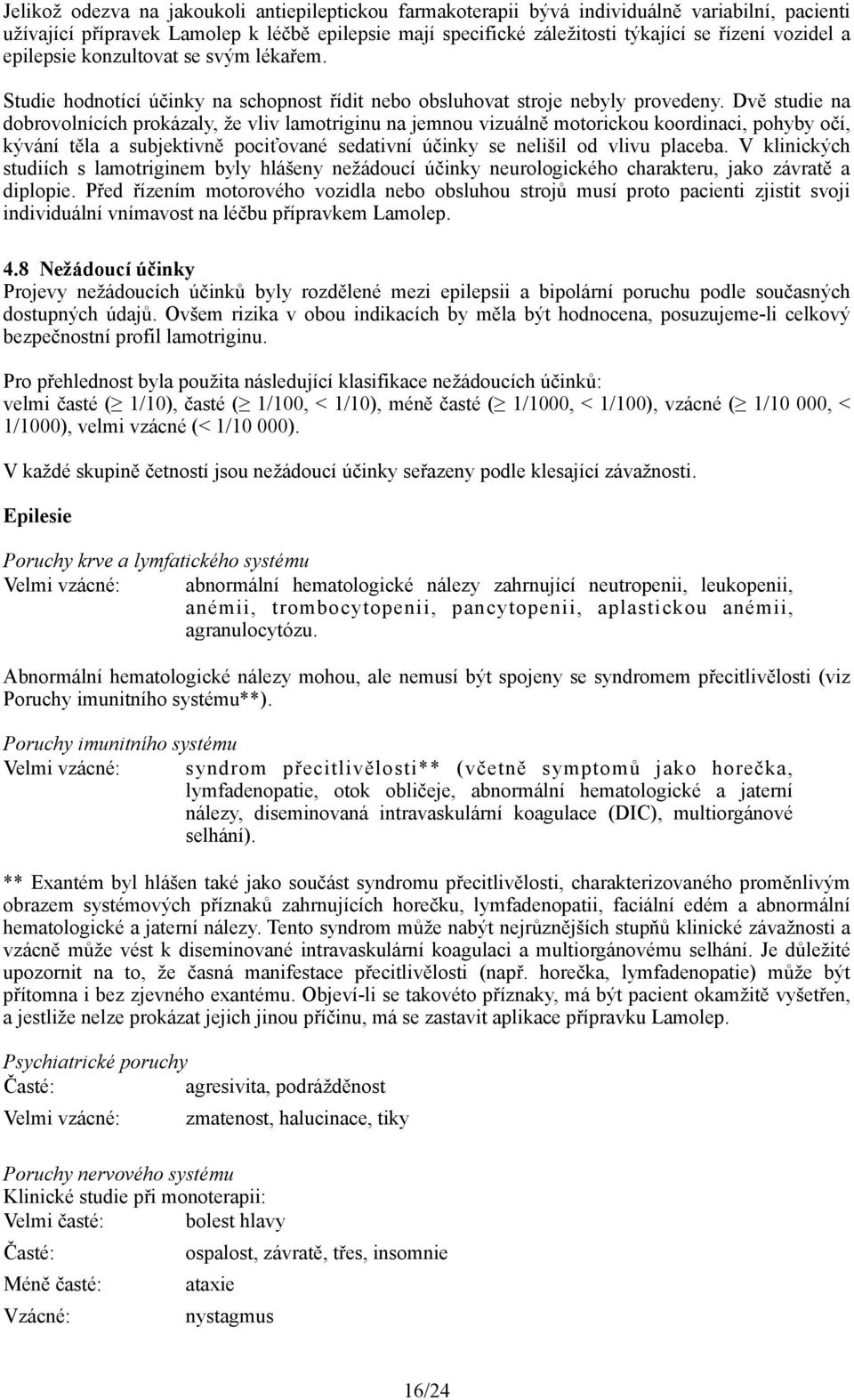 Dvě studie na dobrovolnících prokázaly, že vliv lamotriginu na jemnou vizuálně motorickou koordinaci, pohyby očí, kývání těla a subjektivně pociťované sedativní účinky se nelišil od vlivu placeba.