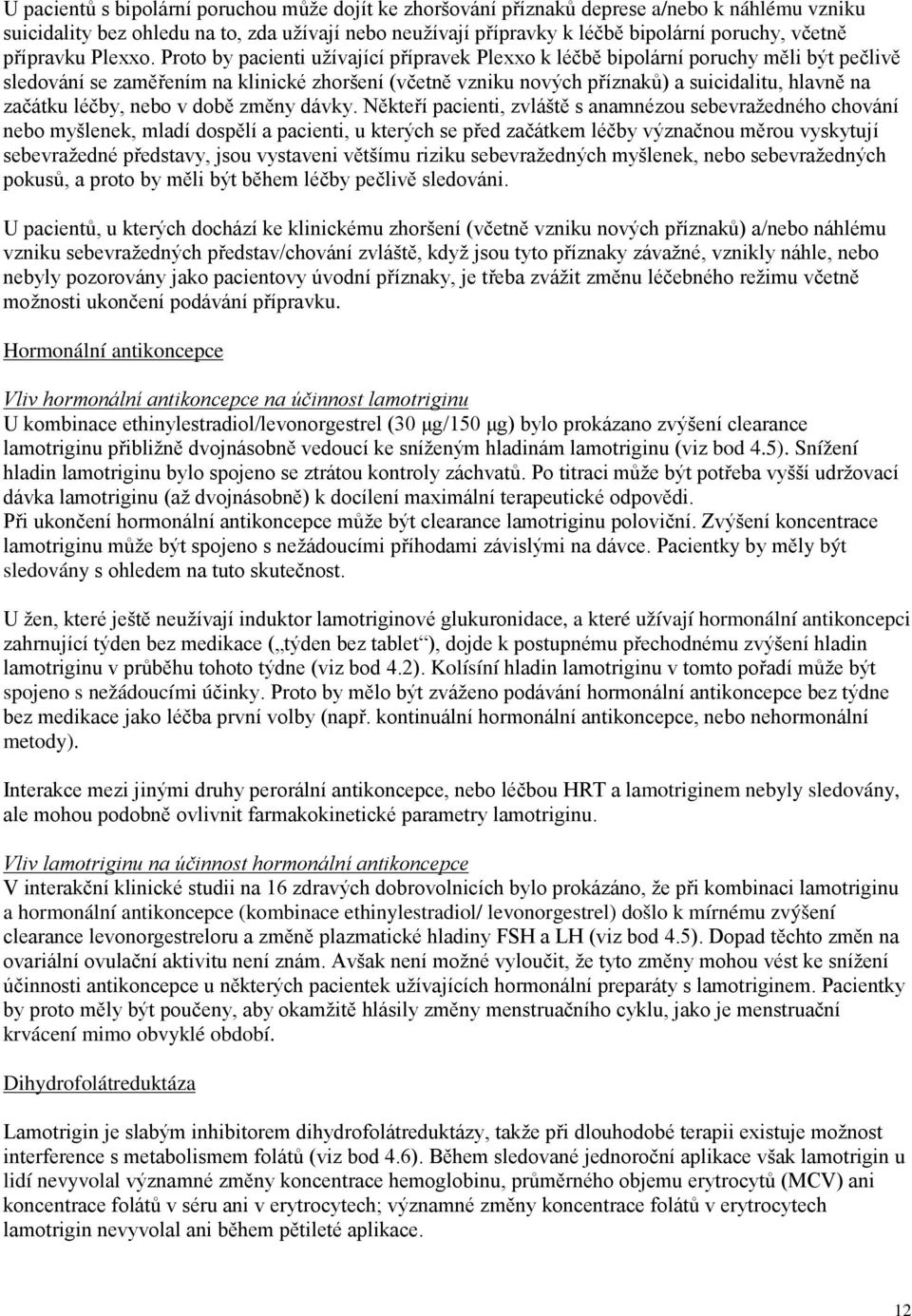 Proto by pacienti užívající přípravek Plexxo k léčbě bipolární poruchy měli být pečlivě sledování se zaměřením na klinické zhoršení (včetně vzniku nových příznaků) a suicidalitu, hlavně na začátku