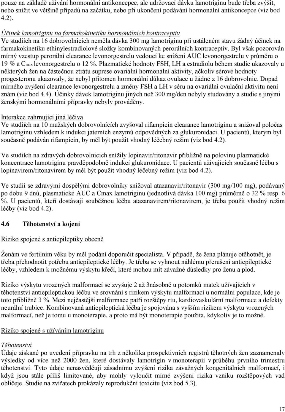 Účinek lamotriginu na farmakokinetiku hormonálních kontraceptiv Ve studiích na 16 dobrovolnicích neměla dávka 300 mg lamotriginu při ustáleném stavu žádný účinek na farmakokinetiku