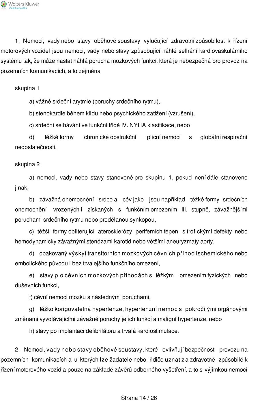 nebo psychického zatížení (vzrušení), c) srdeční selhávání ve funkční třídě IV. NYHA klasifikace, nebo d) těžké formy chronické obstrukční plicní nemoci s globální respirační nedostatečností.