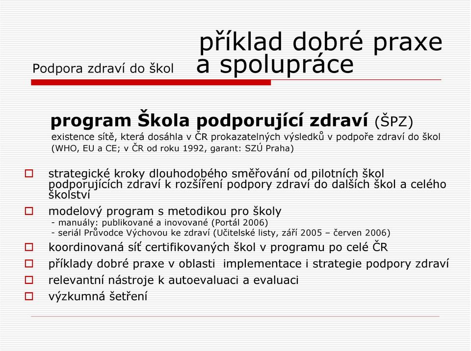 celého školství modelový program s metodikou pro školy - manuály: publikované a inovované (Portál 2006) -seriál Průvodce Výchovou ke zdraví (Učitelské listy, září 2005 červen 2006)