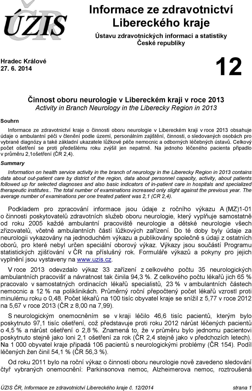 Libereckém kraji v roce 2013 obsahuje údaje o ambulantní péči v členění podle území, personálním zajištění, činnosti, o sledovaných osobách pro vybrané diagnózy a také základní ukazatele lůžkové péče