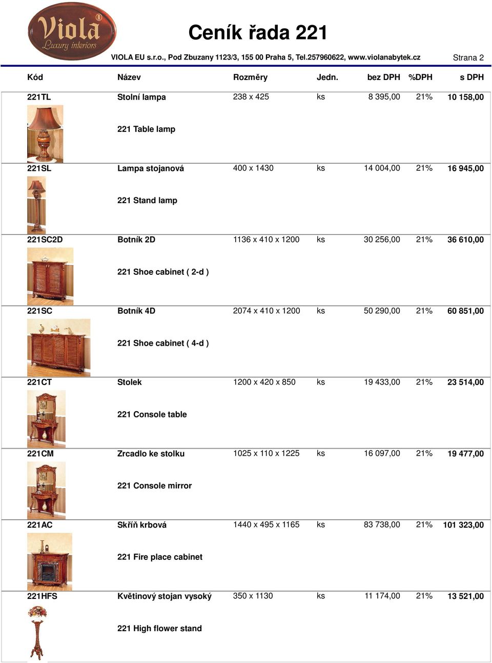 221CT Stolek 1200 x 420 x 850 ks 19 433,00 21% 23 514,00 221 Console table 221CM Zrcadlo ke stolku 1025 x 110 x 1225 ks 16 097,00 21% 19 477,00 221 Console mirror