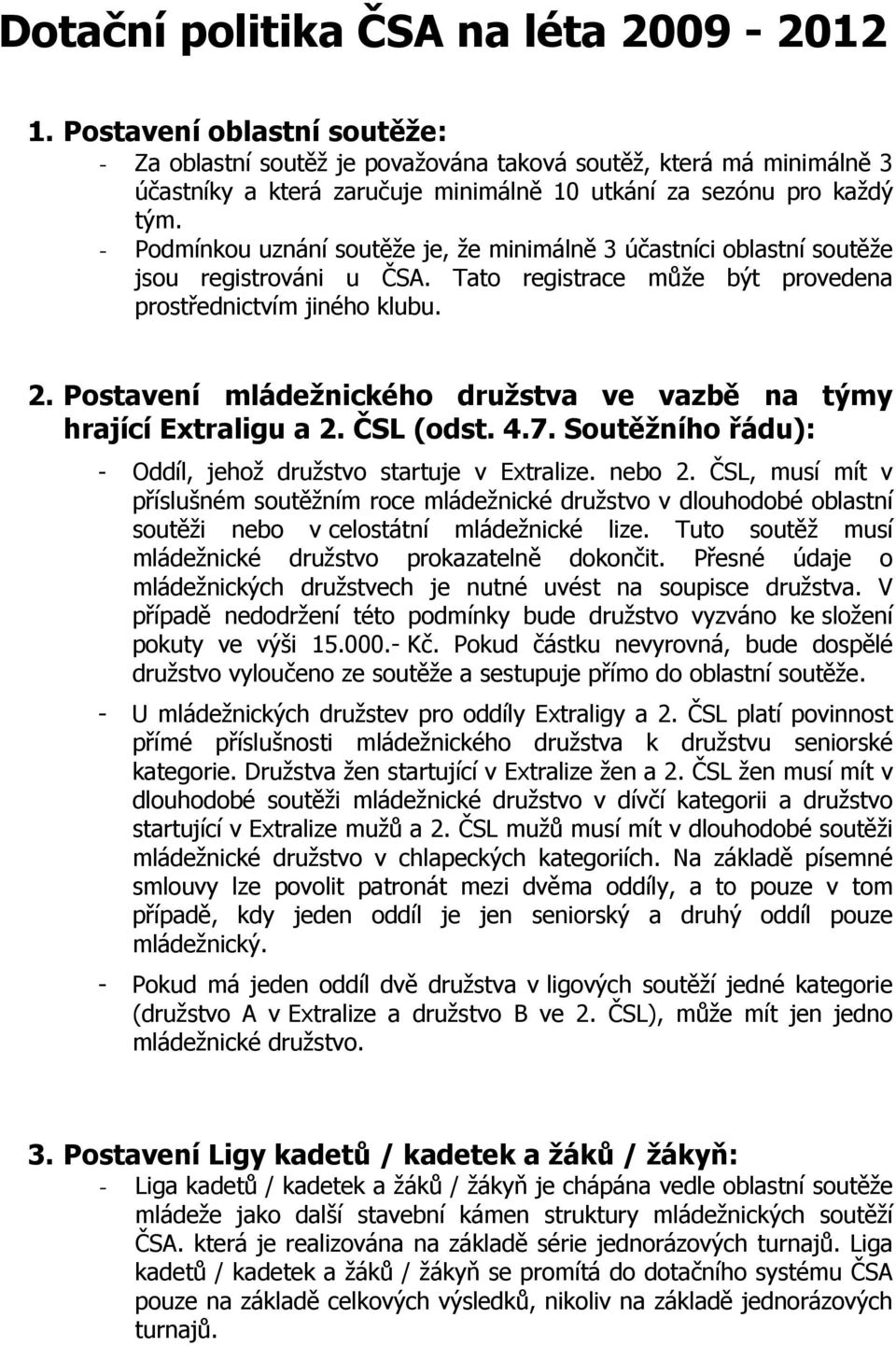 - Podmínkou uznání soutěže je, že minimálně 3 účastníci oblastní soutěže jsou registrováni u ČSA. Tato registrace může být provedena prostřednictvím jiného klubu. 2.