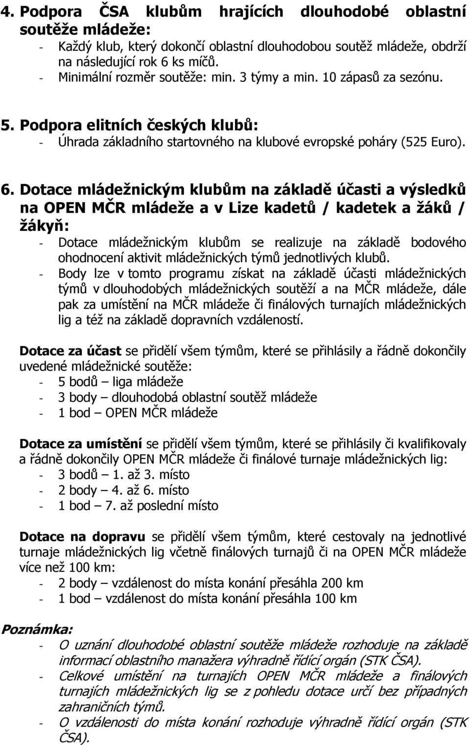 Dotace mládežnickým klubům na základě účasti a výsledků na OPEN MČR mládeže a v Lize kadetů / kadetek a žáků / žákyň: - Dotace mládežnickým klubům se realizuje na základě bodového ohodnocení aktivit