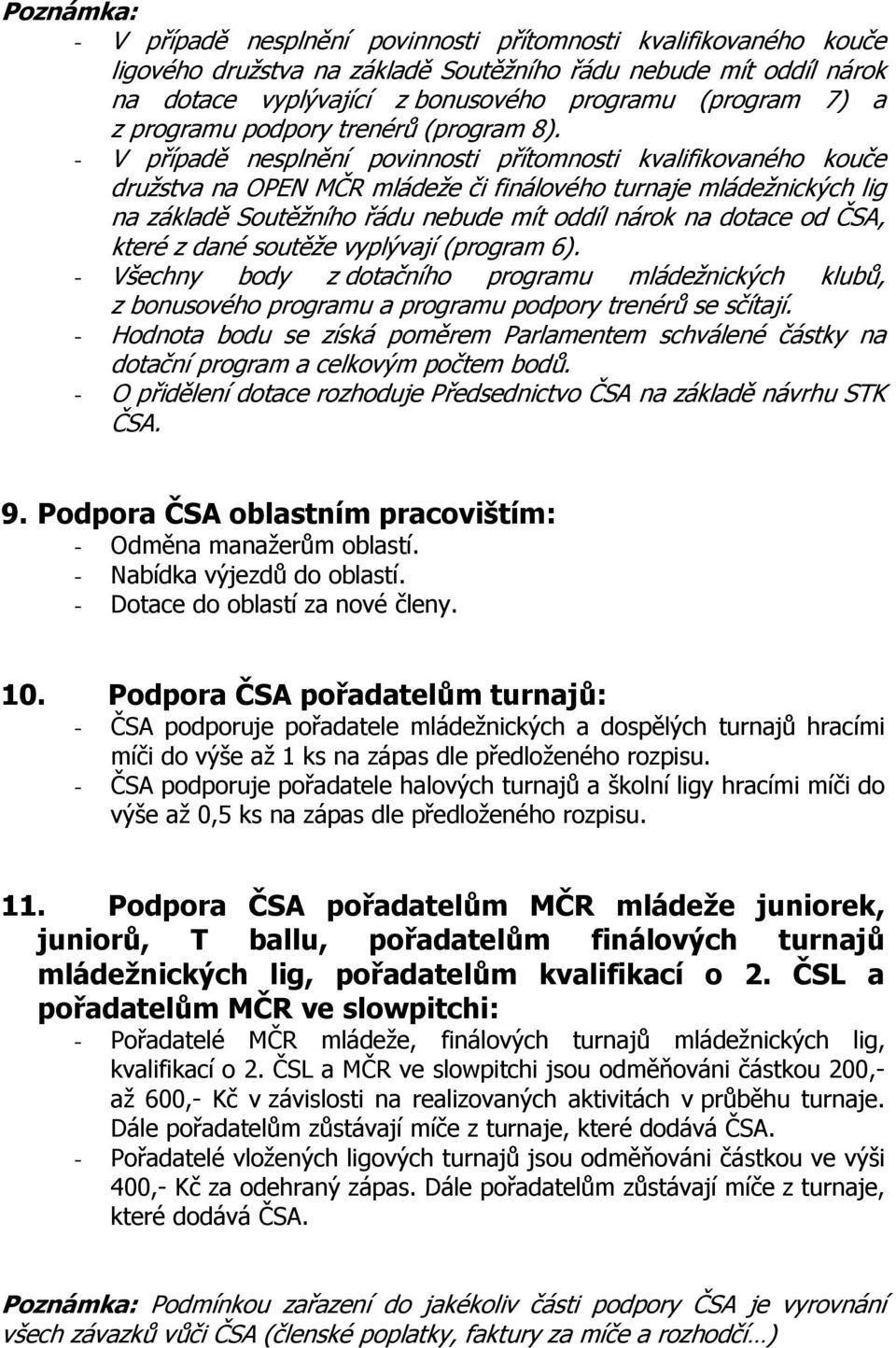 - V případě nesplnění povinnosti přítomnosti kvalifikovaného kouče družstva na OPEN MČR mládeže či finálového turnaje mládežnických lig na základě Soutěžního řádu nebude mít oddíl nárok na dotace od