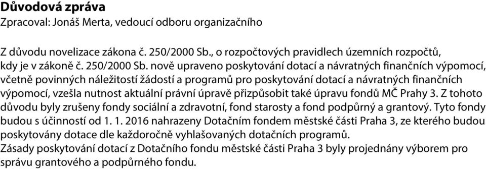 nově upraveno poskytování dotací a návratných finančních výpomocí, včetně povinných náležitostí žádostí a programů pro poskytování dotací a návratných finančních výpomocí, vzešla nutnost aktuální