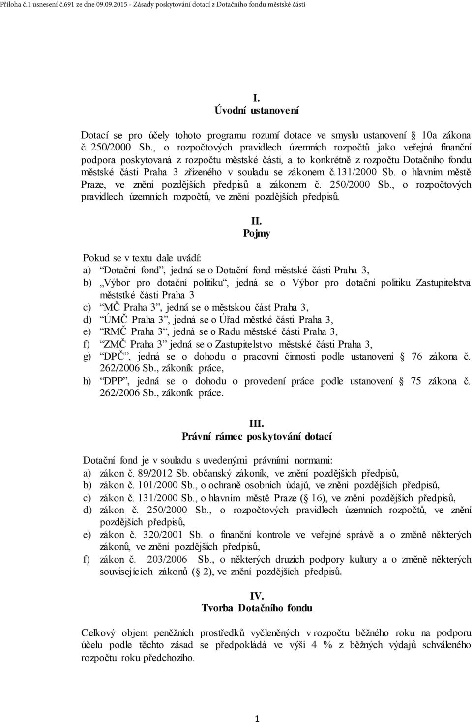 se zákonem č.131/2000 Sb. o hlavním městě Praze, ve znění pozdějších předpisů a zákonem č. 250/2000 Sb., o rozpočtových pravidlech územních rozpočtů, ve znění pozdějších předpisů. II.