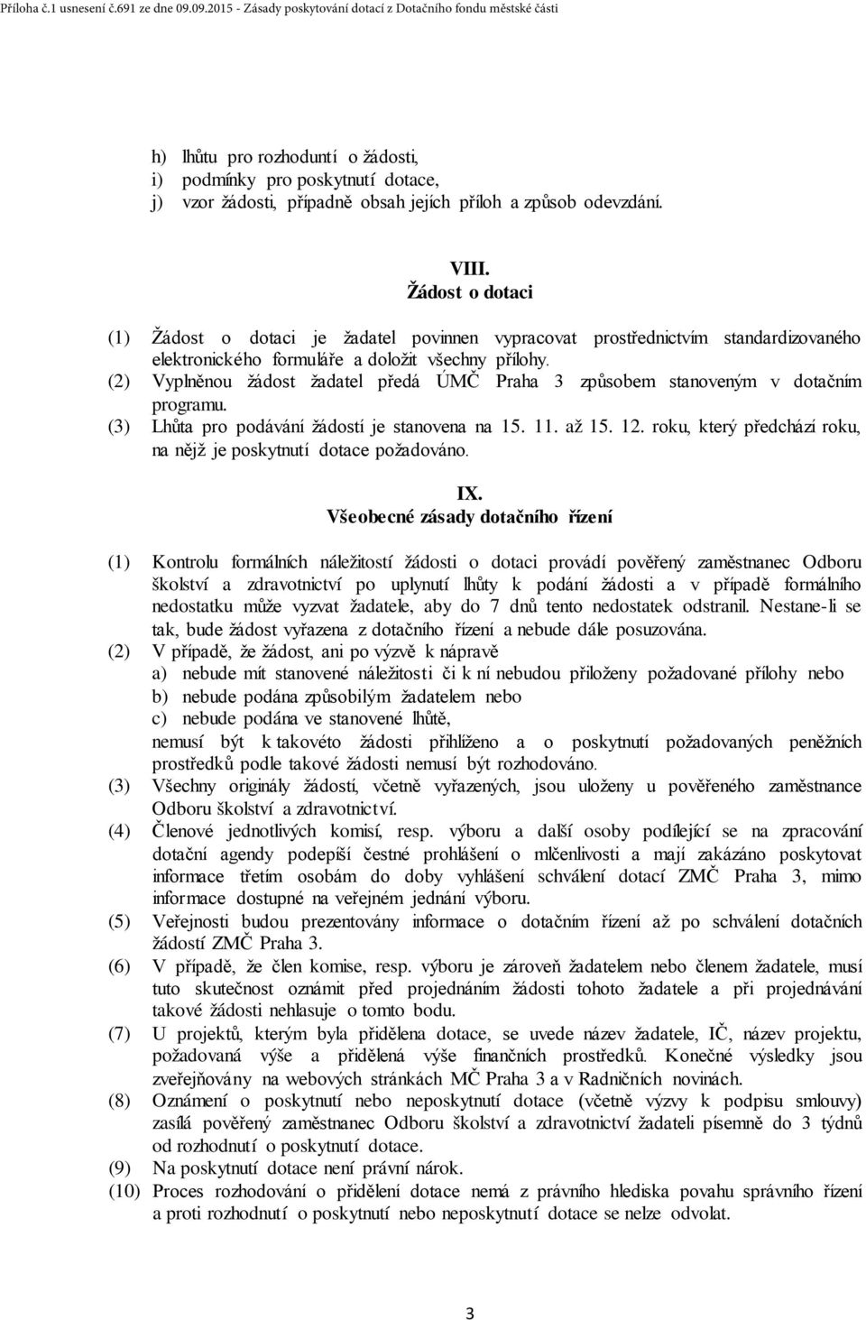 (2) Vyplněnou žádost žadatel předá ÚMČ Praha 3 způsobem stanoveným v dotačním programu. (3) Lhůta pro podávání žádostí je stanovena na 15. 11. až 15. 12.